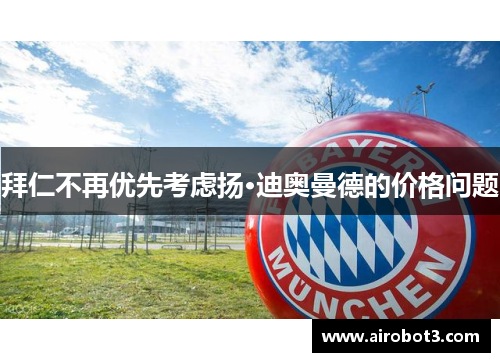 拜仁不再优先考虑扬·迪奥曼德的价格问题